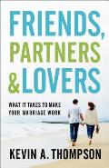 Friends Partners & Lovers What It Takes to Make Your Marriage Work