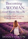 Becoming the Woman God Wants Me to Be A 90 Day Guide to Living the Proverbs 31 Life
