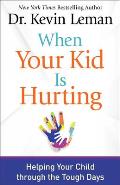 When Your Kid Is Hurting: Helping Your Child Through the Tough Days