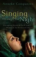 Singing Through the Night Courageous Stories of Faith from Women in the Persecuted Church
