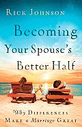 Becoming Your Spouses Better Half Why Differences Make a Marriage Great