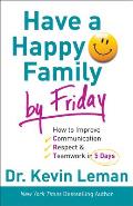 Have A Happy Family By Friday How To Improve Communication Respect & Teamwork In 5 Days