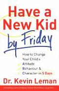 Have a New Kid by Friday How to Change Your Childs Attitude Behaviour & Character in 5 Days