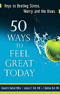 50 Ways to Feel Great Today: Keys to Beating Stress, Worry, and the Blues