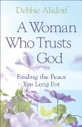 A Woman Who Trusts God: Finding the Peace You Long for