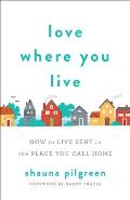 Love Where You Live How to Live Sent in the Place You Call Home