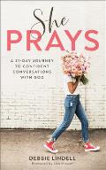 She Prays A 31 Day Journey to Confident Conversations with God