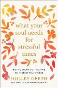 What Your Soul Needs for Stressful Times 60 Powerful Truths to Protect Your Peace
