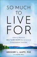So Much to Live for: How to Provide Help and Hope to Someone Considering Suicide