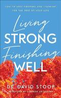 Living Strong, Finishing Well: How to Keep Growing and Learning for the Rest of Your Life