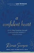 A Confident Heart: How to Stop Doubting Yourself & Live in the Security of God's Promises