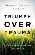 Triumph Over Trauma: Find Healing and Wholeness from Past Pain