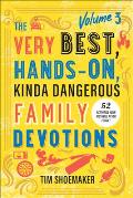The Very Best, Hands-On, Kinda Dangerous Family Devotions, Volume 3: 52 Activities Your Kids Will Never Forget