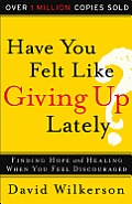 Have You Felt Like Giving Up Lately Finding Hope & Healing When You Feel Discouraged