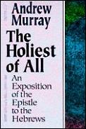 Holiest of All an Exposition of the Epistle to the Hebrews