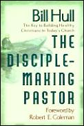 Disciple Making Pastor The Key To Building Healthy Christians in Todays Church