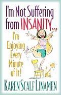 Im Not Suffering from Insanity Im Enjoying Every Minute of It