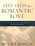 Five Steps to Romantic Love A Workbook for Readers of Love Busters & His Needs Her Needs