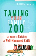 Taming Your Family Zoo Six Weeks To Raising a Well Mannered Child