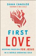 First Love: Keeping Passion for Jesus in a World Growing Cold
