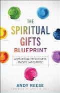 The Spiritual Gifts Blueprint: God's Design for Your Gifts, Talents, and Purpose