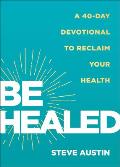 Be Healed: A 40-Day Devotional to Reclaim Your Health