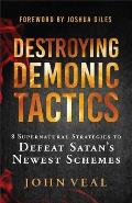 Destroying Demonic Tactics: 8 Supernatural Strategies to Defeat Satan's Newest Schemes