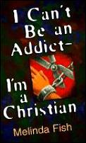 I Cant Be An Addict Im A Christian