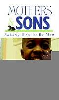 Mothers & Sons Raising Boys To Be Men