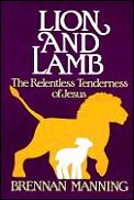 Lion & Lamb The Relentless Tenderness Of Jesus