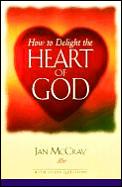 How To Delight The Heart Of God