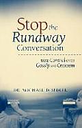 Stop the Runaway Conversation Take Control Over Gossip & Criticism