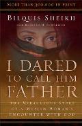 I Dared to Call Him Father The Miraculous Story of a Muslim Womans Encounter with God