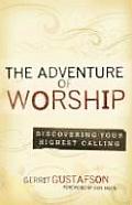 Adventure of Worship Discovering Your Highest Calling