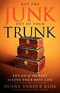 Get the Junk Out of Your Trunk Let Go of the Past to Live Your Best Life