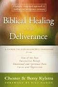 Biblical Healing & Deliverance A Guide to Experiencing Freedom from Sins of the Past Destructive Beliefs Emotional & Spiritual Pain Curses &