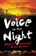 Voice in the Night The True Story of a Man & the Miracles That Are Changing Africa