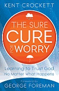 Sure Cure for Worry Learning to Trust God No Matter What Happens