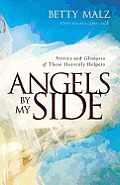 Angels by My Side: Stories and Glimpses of These Heavenly Helpers