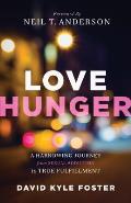 Love Hunger A Harrowing Journey from Sexual Addiction to True Fulfillment