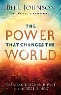 The Power That Changes the World: Creating Eternal Impact in the Here and Now