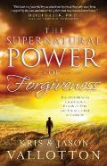 Supernatural Power of Forgiveness Discover How to Escape Your Prison of Pain & Unlock a Life of Freedom