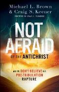 Not Afraid of the Antichrist: Why We Don't Believe in a Pre-Tribulation Rapture