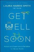 Get Well Soon: Natural and Supernatural Remedies for Vibrant Health