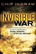 Invisible War What Every Believer Needs to Know about Satan Demons & Spiritual Warfare