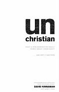Unchristian What a New Generation Really Thinks about Christianity & Why It Matters