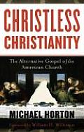 Christless Christianity The Alternative Gospel of the American Church
