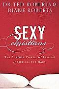 Sexy Christians The Purpose Power & Passion of Biblical Intimacy
