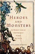 Heroes & Monsters An Honest Look at the Struggle Within All of Us