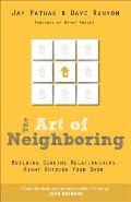 Art of Neighboring Small Steps to Building Genuine Relationships Right Outside Your Door